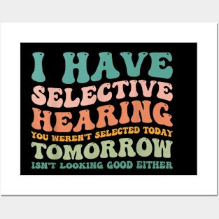 I Have Selective Hearing You Weren't Selected Today Posters and Art